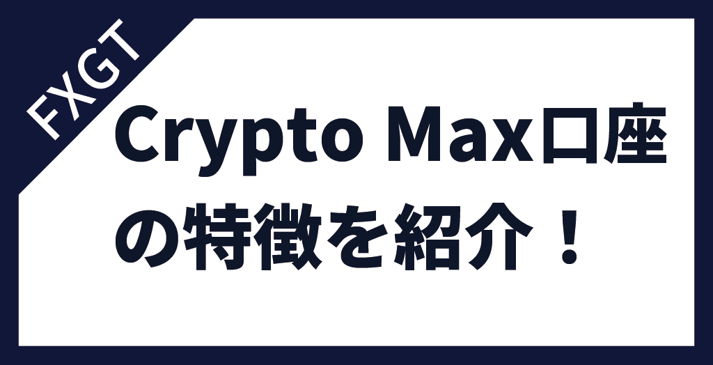 FXGTのCrypto Max口座(クリプトマックス口座)の特徴