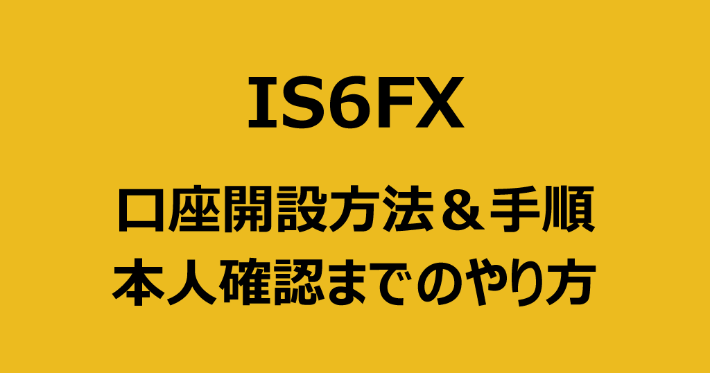 IS6FXの口座開設方法&本人確認方法
