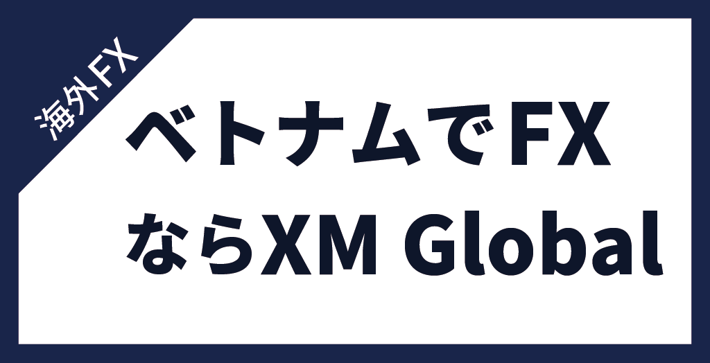 ベトナムでFXをするなら「XM Global」